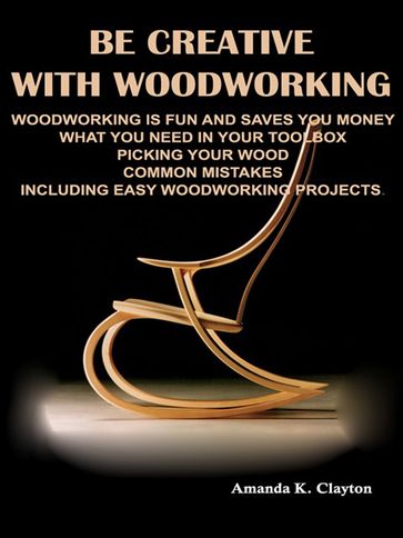 Be Creative With Woodworking - Amanda K. Clayton