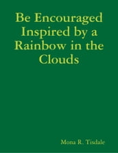 Be Encouraged Inspired by a Rainbow in the Clouds