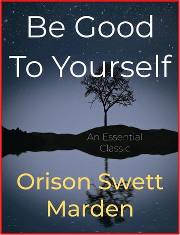 Be Good To Yourself - Orison Swett Marden