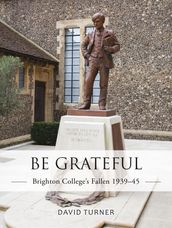 Be Grateful: Brighton College s Fallen 193945