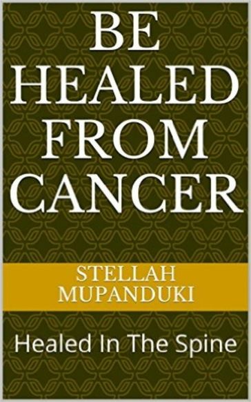 Be Healed From Cancer: Healed In The Spine - Stellah Mupanduki
