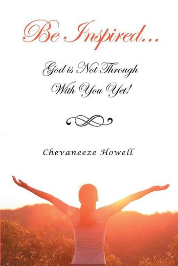Be Inspired . . . God Is Not Through with You Yet! - Chevaneeze Howell