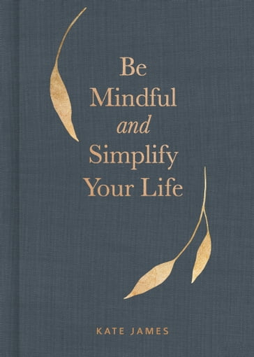 Be Mindful and Simplify Your Life - Kate James