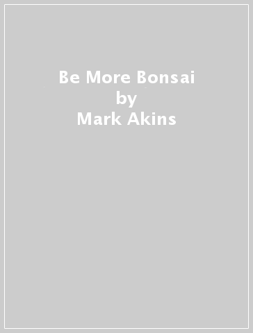 Be More Bonsai - Mark Akins