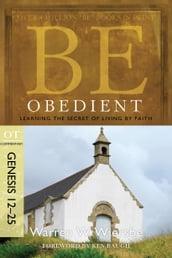 Be Obedient (Genesis 12-25): Learning the Secret of Living by Faith