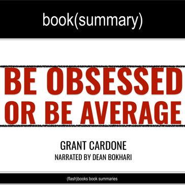 Be Obsessed or Be Average by Grant Cardone - Book Summary - FlashBooks - Dean Bokhari