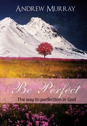 Be Perfect - The way to perfection in God