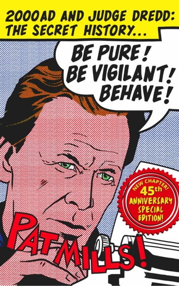 Be Pure! Be Vigilant! Behave! 2000AD & Judge Dredd: The Secret History 45th Anniversary Edition - Pat Mills