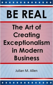 Be Real: The Art of Creating Exceptionalism in Modern Business