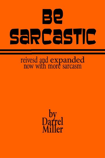 Be Sarcastic: Revised and Expanded Edition - Darrel Miller