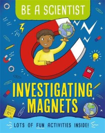 Be a Scientist: Investigating Magnets - Jacqui Bailey