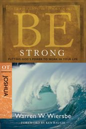 Be Strong (Joshua): Putting God s Power to Work in Your Life