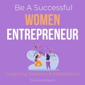 Be A Successful Women Entrepreneur Coaching Sessions & Meditations