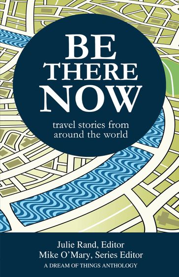 Be There Now: Travel Stories from Around the World - Mike O