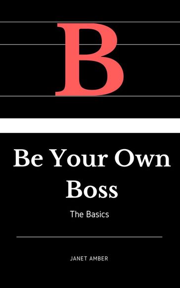 Be Your Own Boss: The Basics - Janet Amber