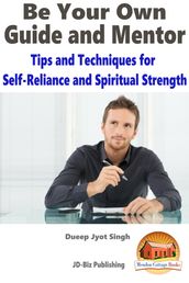 Be Your Own Guide and Mentor: Tips and Techniques for Self-Reliance and Spiritual Strength
