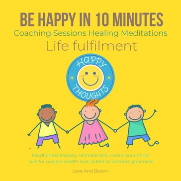 Be happy in 10 Minutes Coaching Sessions Healing Meditations Life fulfilment - LoveAndBloom