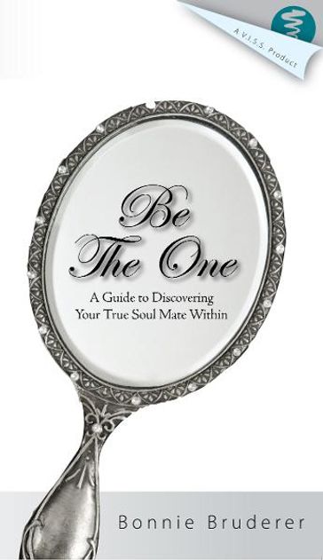 Be the One: A Guide to Discovering Your Soul Mate Within - Bonnie Bruderer