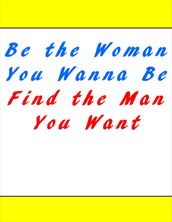 Be the Woman You Wanna Be Find the Man You Want