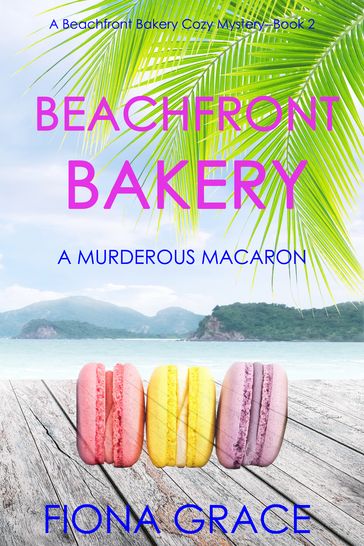 Beachfront Bakery: A Murderous Macaron (A Beachfront Bakery Cozy MysteryBook 2) - Fiona Grace