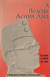 A Beacon Across Asia: A Biography of Subhas Chandra Bose