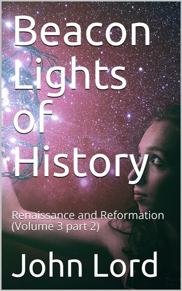 Beacon Lights of History, Volume 3 part 2: Renaissance and Reformation - John Lord