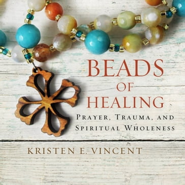 Beads of Healing - Kristen E. Vincent