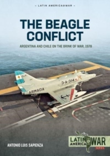 Beagle Conflict Volume 1: Argentina and Chile on the Brink of War in 1978 - Antonio Luis Sapienza Fracchia