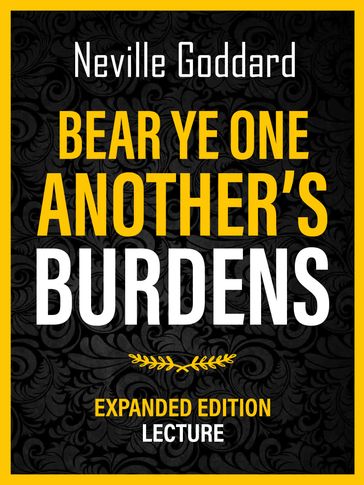 Bear Ye One Another's Burdens - Expanded Edition Lecture - Neville Goddard