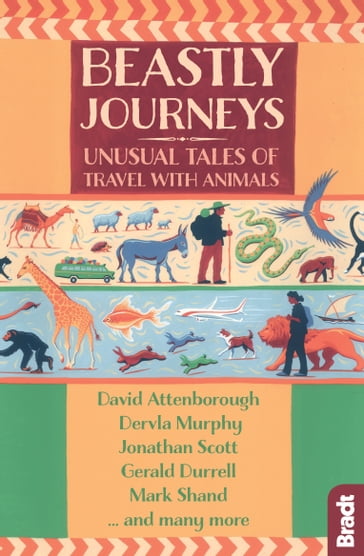 Beastly Journeys: Unusual Tales of Travel with Animals - David Attenborough - Dervla Murphy - Mark Shand - Hilary Bradt - Jennifer Barclay