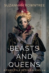 Beasts and Queens: A Fairy Tale Retold Books 1-4