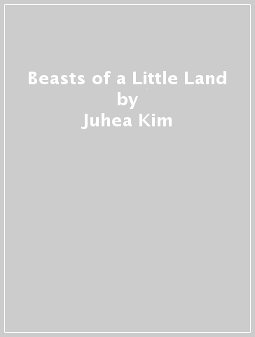 Beasts of a Little Land - Juhea Kim