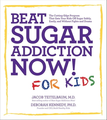 Beat Sugar Addiction Now! for Kids - Jacob Teitelbaum - Deborah Kennedy