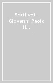 Beati voi... Giovanni Paolo II parla ai sofferenti