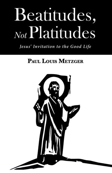 Beatitudes, Not Platitudes - Paul Louis Metzger