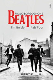 Beatles. Il mito dei Fab Four