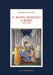 Il Beato Angelico a Roma. 1445-1455. Rinascita delle arti e Umanesimo cristiano nell Urbe di Niccolò V e Leon Battista Alberti. Ediz. a colori