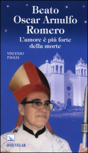 Beato Oscar Arnulfo Romero. L amore è più forte della morte