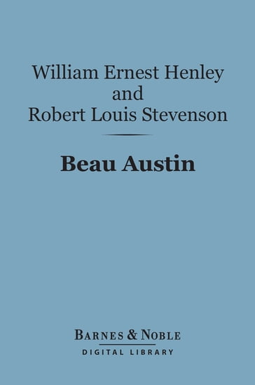 Beau Austin (Barnes & Noble Digital Library) - Robert Louis Stevenson - William Ernest Henley