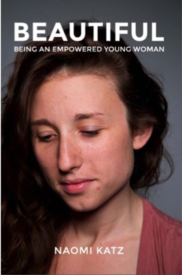 Beautiful, Being an Empowered Young Woman - Naomi Katz