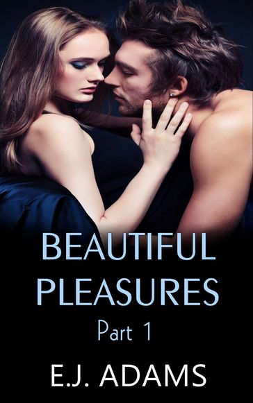 Beautiful Pleasures Part 1 - E.J. Adams