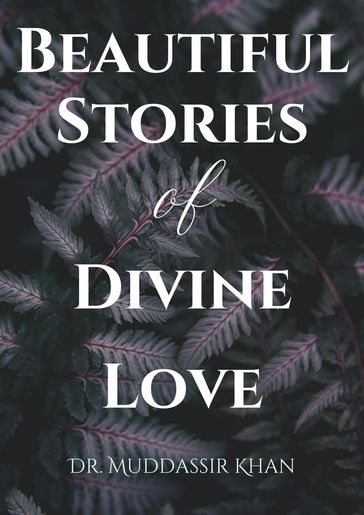 Beautiful Stories of Divine Love - Dr. Muddassir Khan