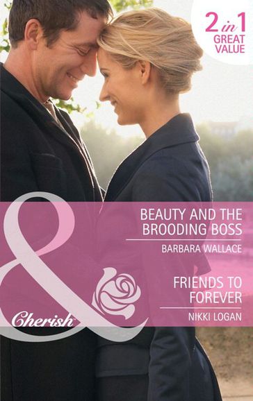 Beauty And The Brooding Boss / Friends To Forever: Beauty and the Brooding Boss / Friends to Forever (Mills & Boon Cherish) - Barbara Wallace - Nikki Logan