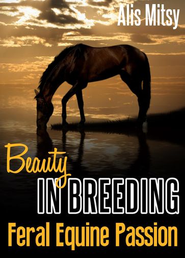 Beauty in Breeding: Feral Equine Passion - Alis Mitsy