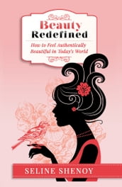 Beauty Redefined-How to Feel Authentically Beautiful in Today s World