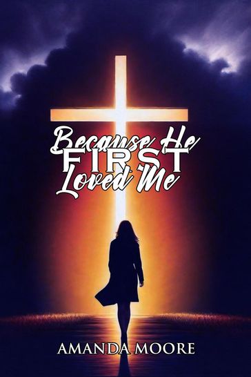 Because He First Loved Me - Amanda Moore