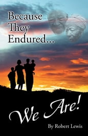 Because They Endured . . . We Are!