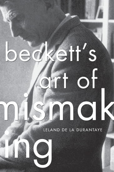 Beckett's Art of Mismaking - Leland de la Durantaye