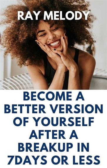 Become A Better Version Of Yourself After A Breakup In 7 days Or Less - Ray Melody