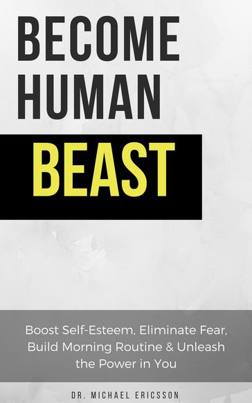 Become Human Beast: Boost Self-Esteem, Eliminate Fear, Build Morning Routine & Unleash the Power in You - Dr. Michael Ericsson